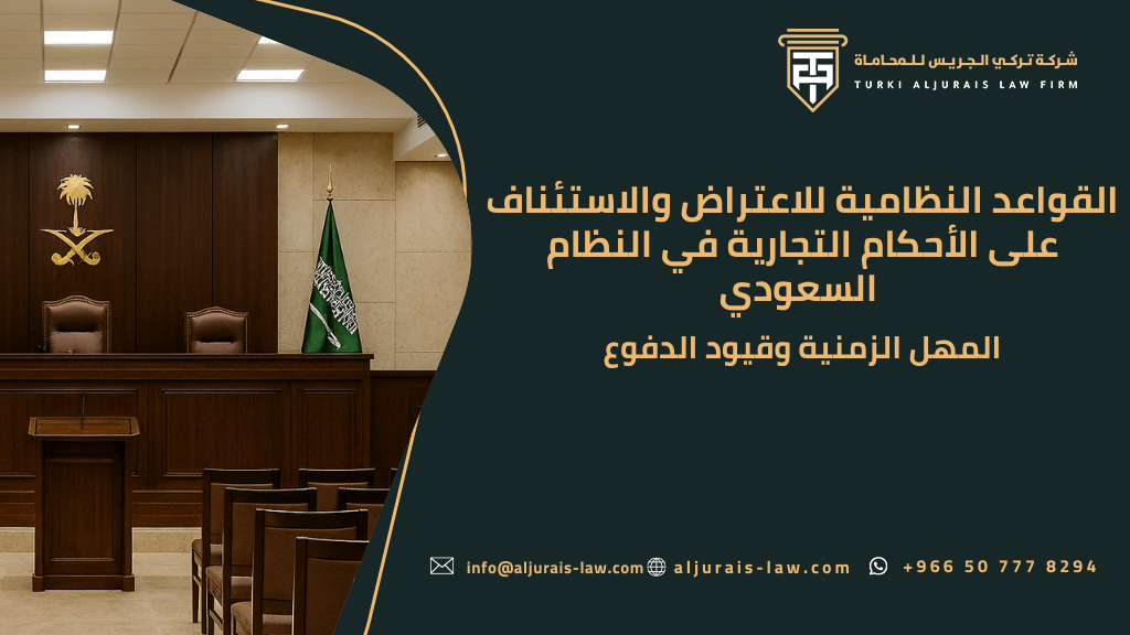 القواعد النظامية للاعتراض والاستئناف على الأحكام التجارية في النظام السعودي | المهل الزمنية وقيود الدفوع