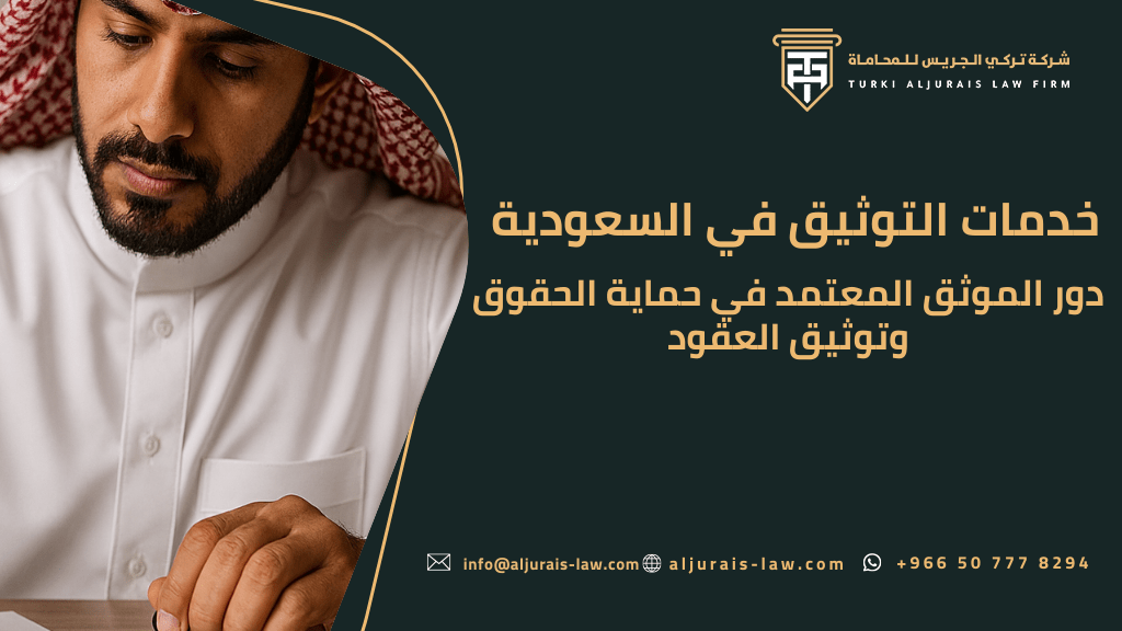 خدمات التوثيق في السعودية | دور الموثق المعتمد في حماية الحقوق وتوثيق العقود