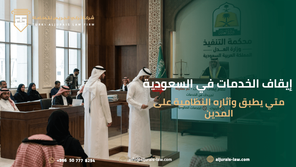 إيقاف الخدمات في السعودية: متى يتم تطبيقه من محكمة التنفيذ وما هي آثاره النظامية على المدين
