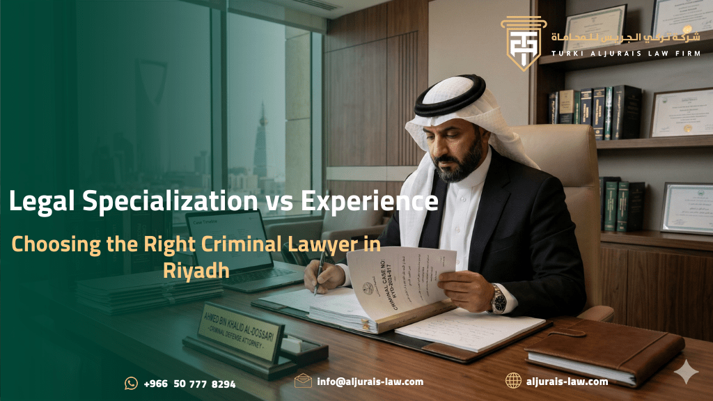 Legal Specialization vs Experience: Choosing the Right Criminal Lawyer in Riyadh